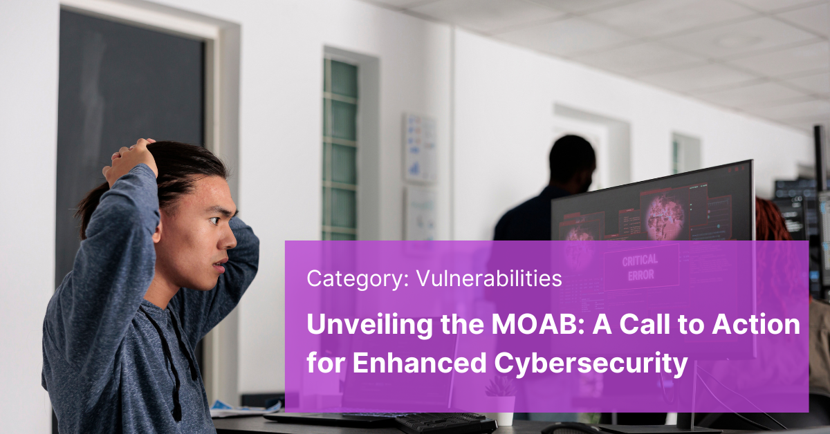 ​​Unveiling the MOAB - A Call to Action for Enhanced Cybersecurity